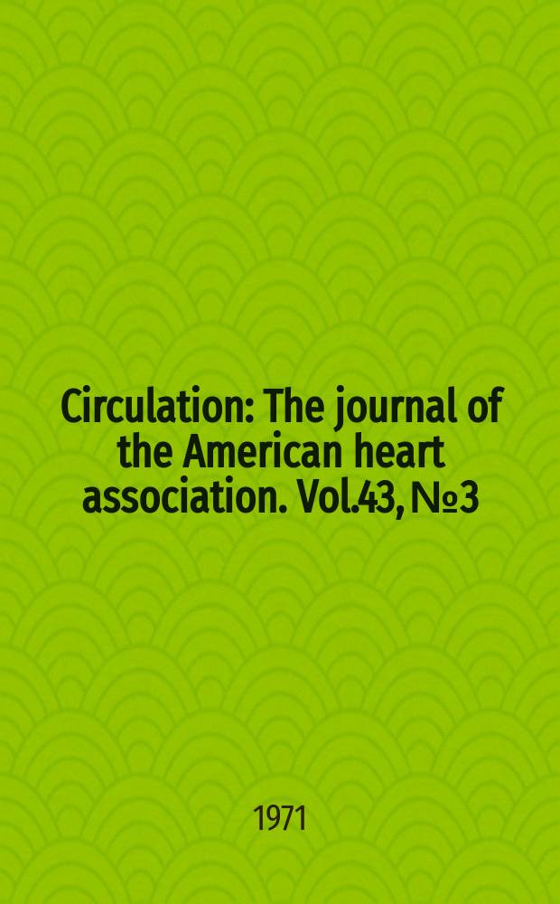 Circulation : The journal of the American heart association. Vol.43, №3