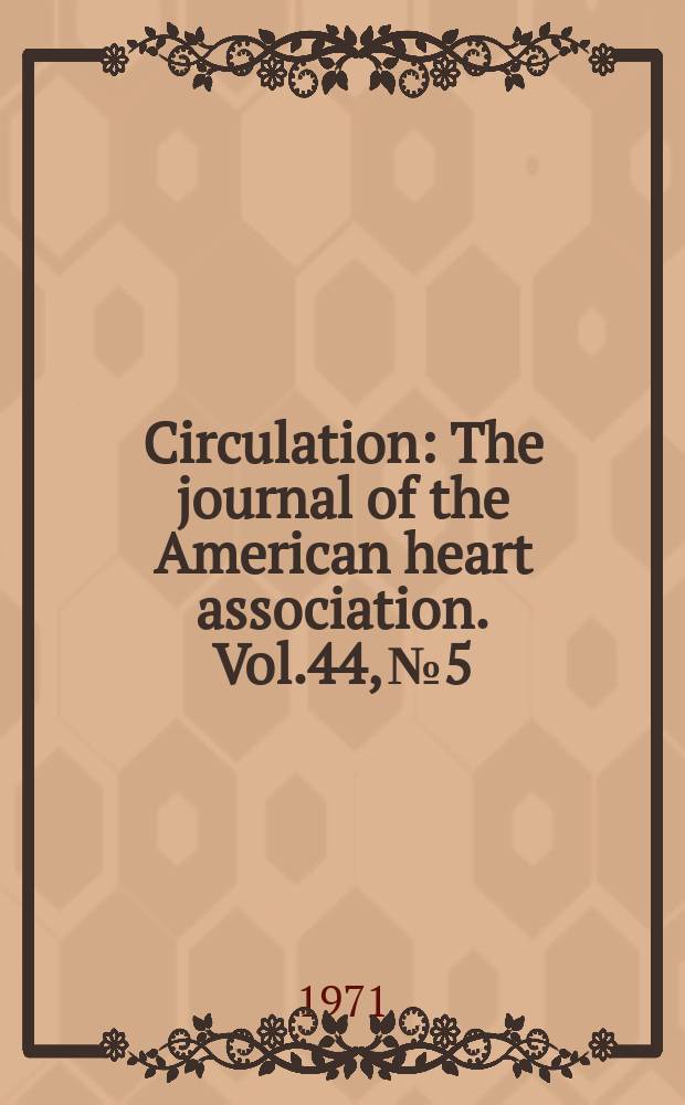 Circulation : The journal of the American heart association. Vol.44, №5