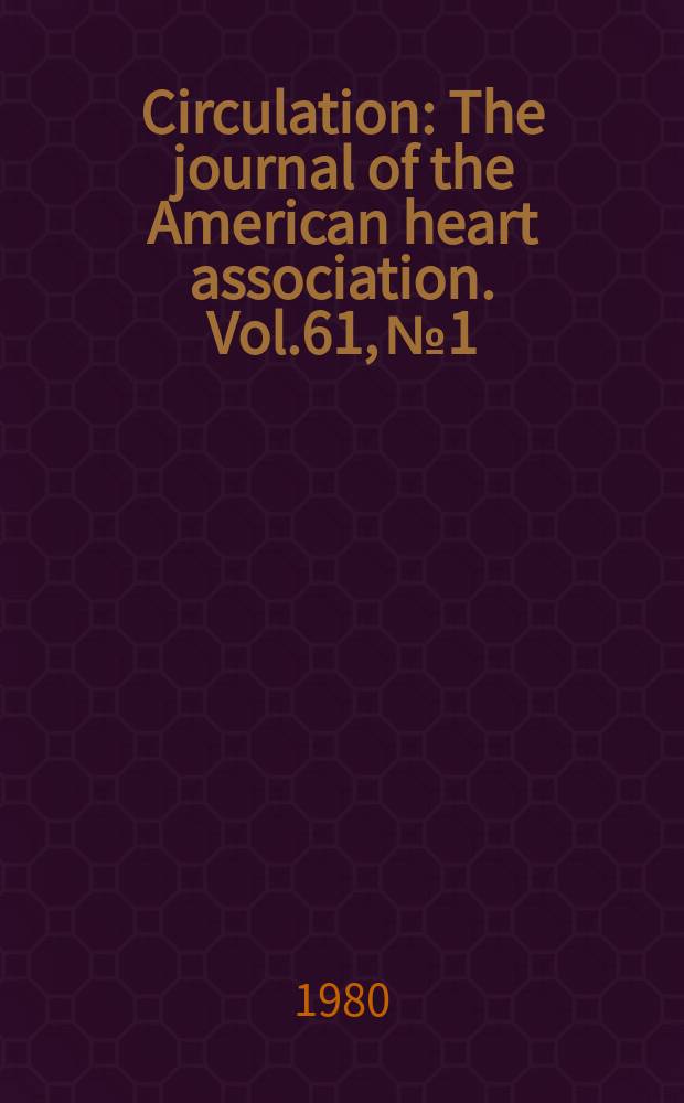Circulation : The journal of the American heart association. Vol.61, №1