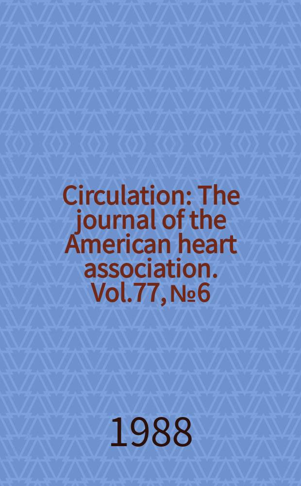 Circulation : The journal of the American heart association. Vol.77, №6
