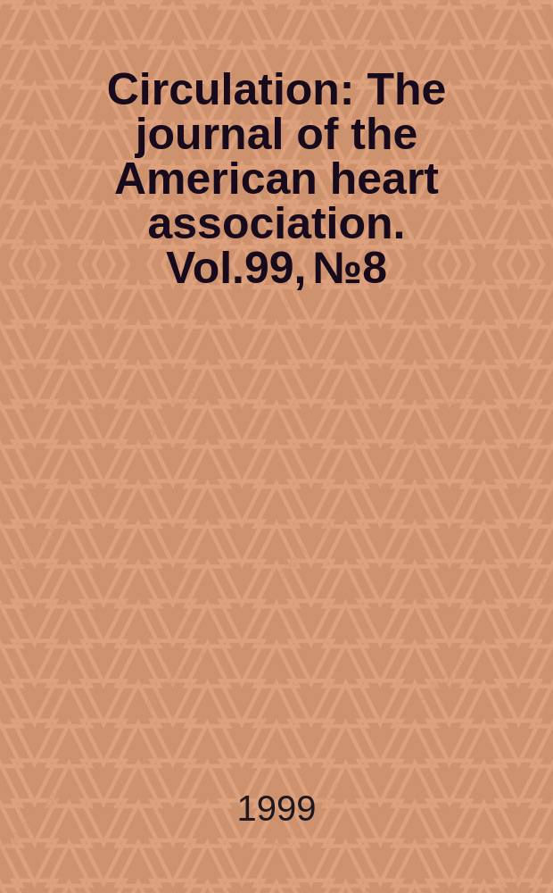 Circulation : The journal of the American heart association. Vol.99, №8