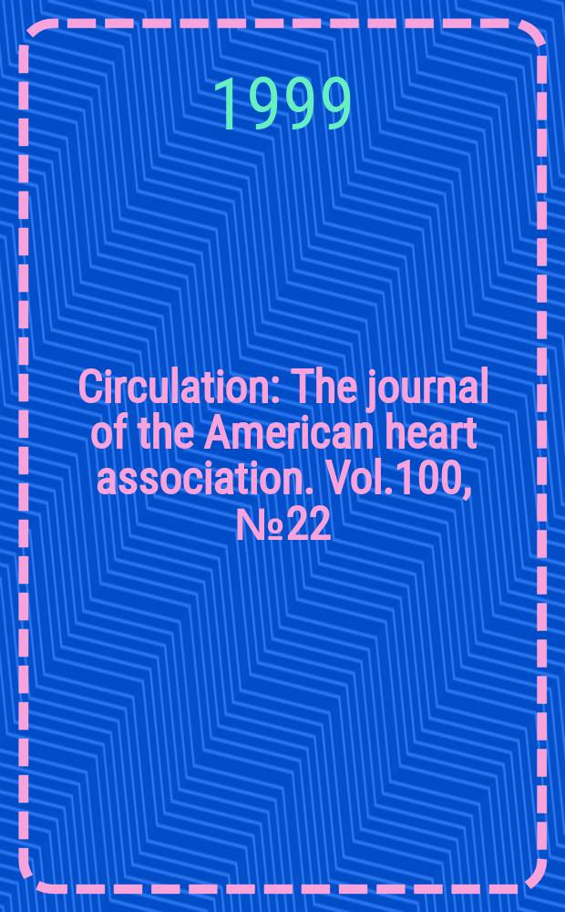 Circulation : The journal of the American heart association. Vol.100, №22