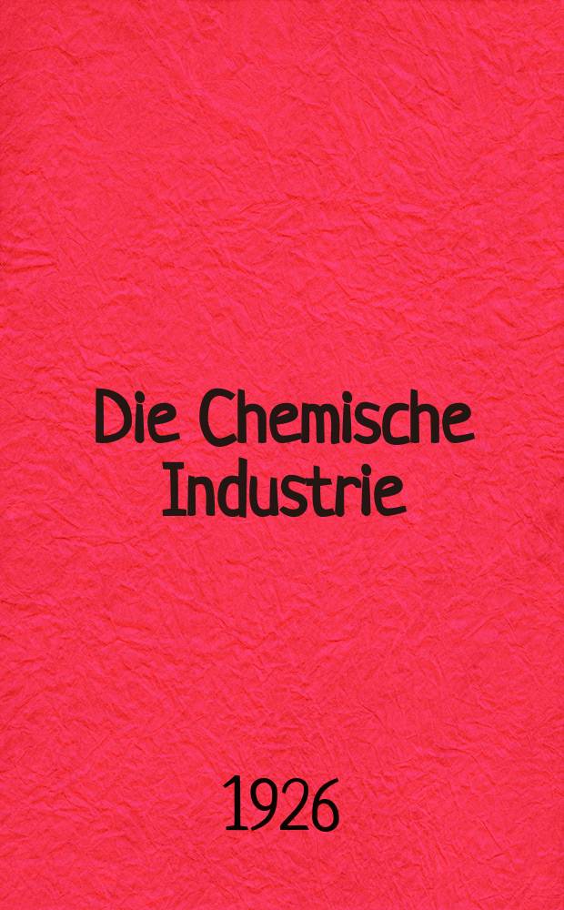Die Chemische Industrie : Monatsschrift hrsg. von Verein zur Wahrung der Interessen der chemischen Industrie Deutschlands. Jg.49 1926, №47