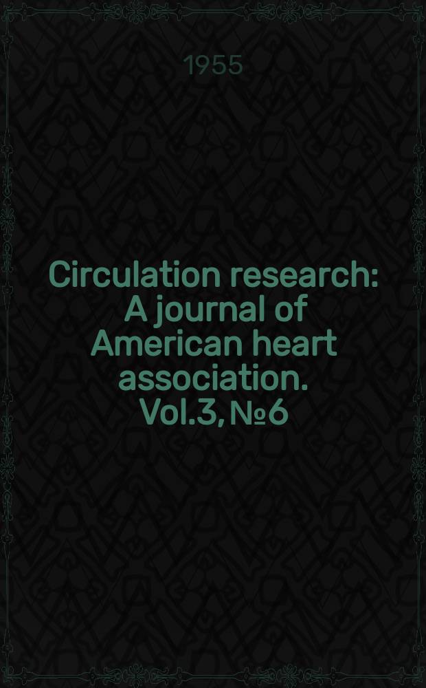 Circulation research : A journal of American heart association. Vol.3, №6