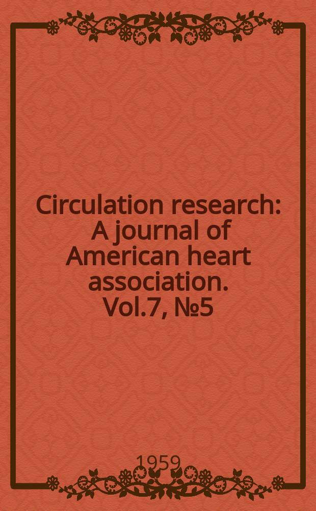 Circulation research : A journal of American heart association. Vol.7, №5