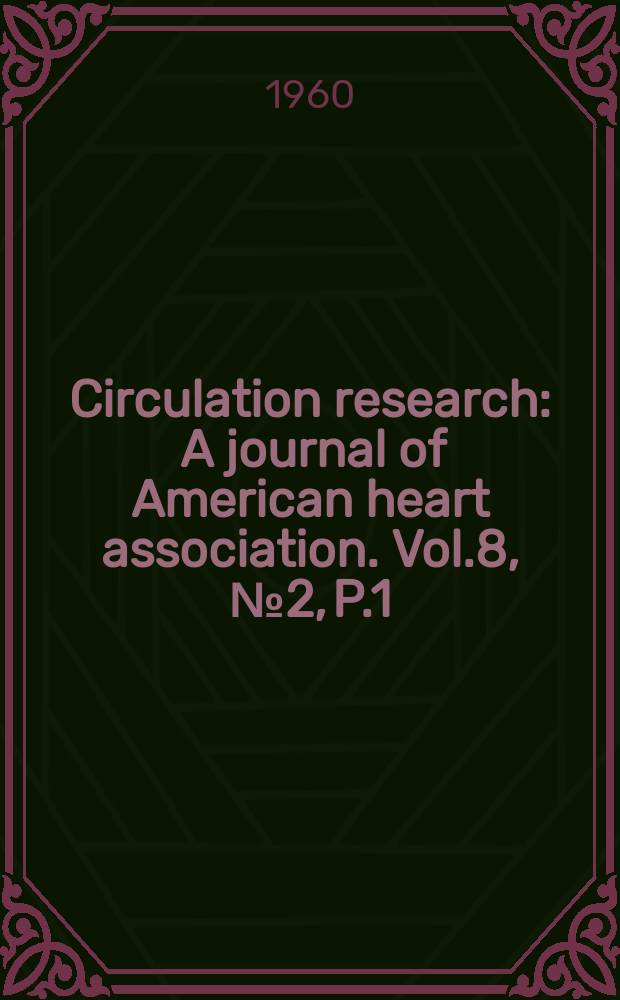 Circulation research : A journal of American heart association. Vol.8, №2, P.1