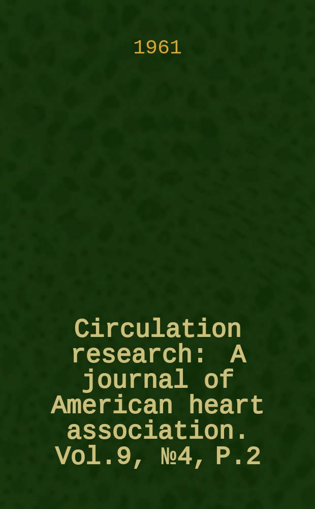 Circulation research : A journal of American heart association. Vol.9, №4, P.2
