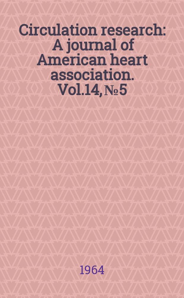 Circulation research : A journal of American heart association. Vol.14, №5