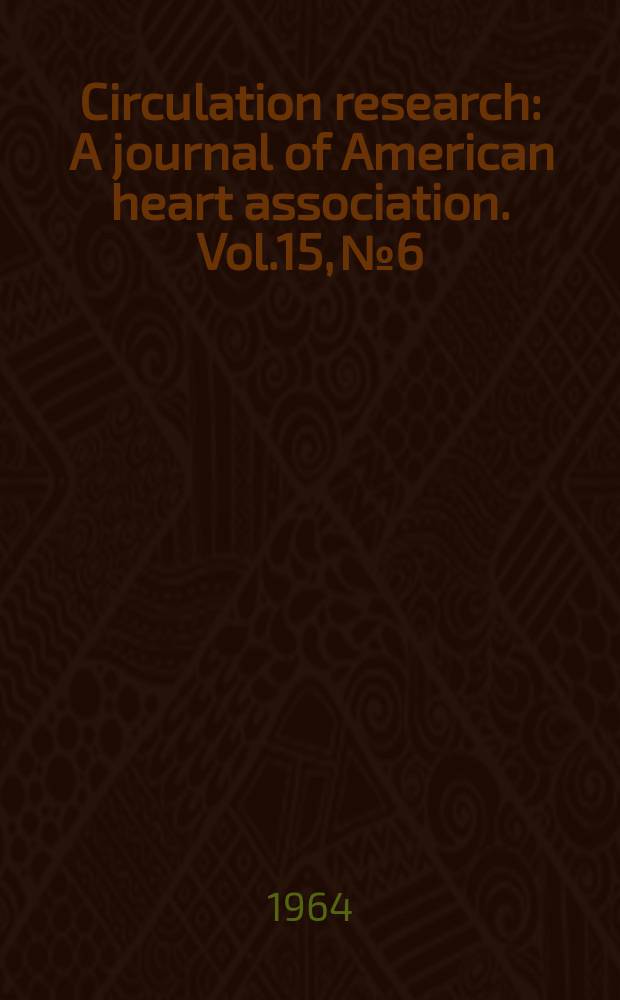 Circulation research : A journal of American heart association. Vol.15, №6