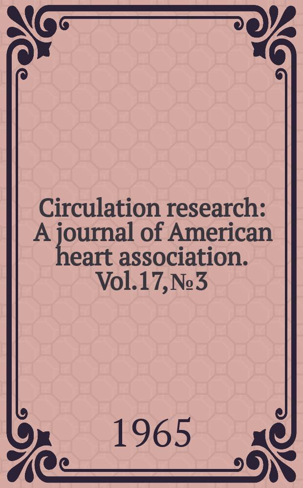 Circulation research : A journal of American heart association. Vol.17, №3