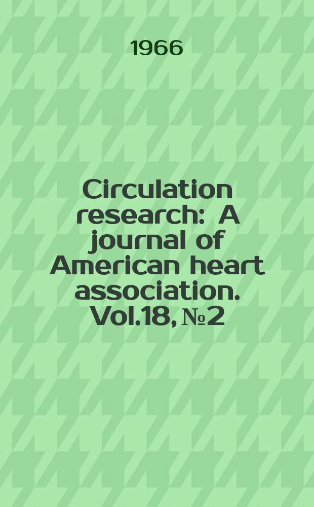 Circulation research : A journal of American heart association. Vol.18, №2