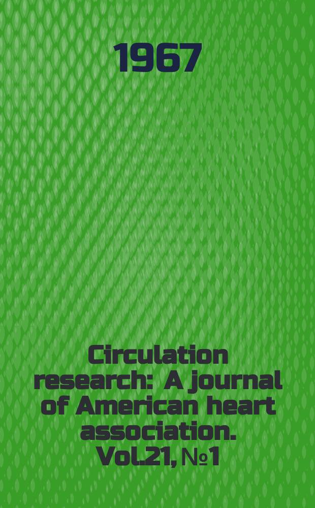 Circulation research : A journal of American heart association. Vol.21, №1