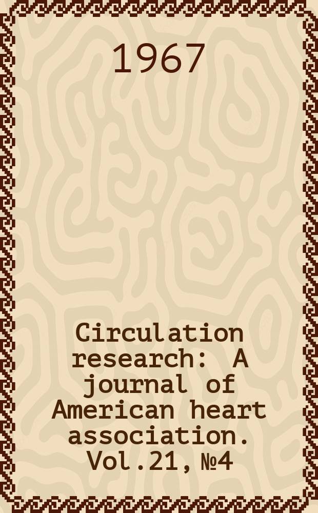 Circulation research : A journal of American heart association. Vol.21, №4