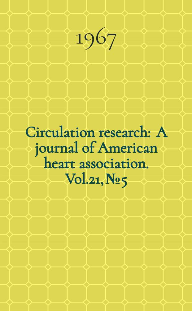 Circulation research : A journal of American heart association. Vol.21, №5