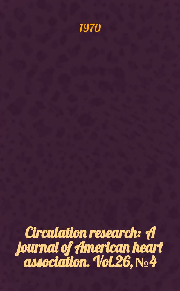 Circulation research : A journal of American heart association. Vol.26, №4