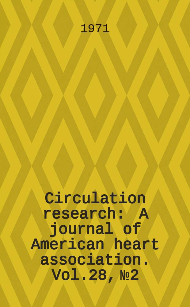 Circulation research : A journal of American heart association. Vol.28, №2