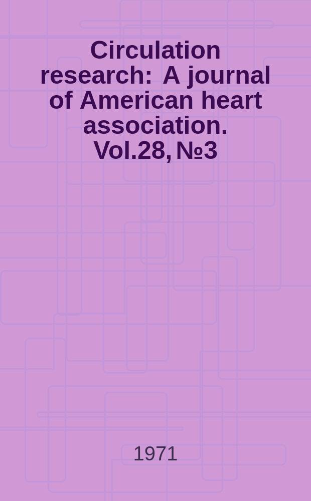 Circulation research : A journal of American heart association. Vol.28, №3