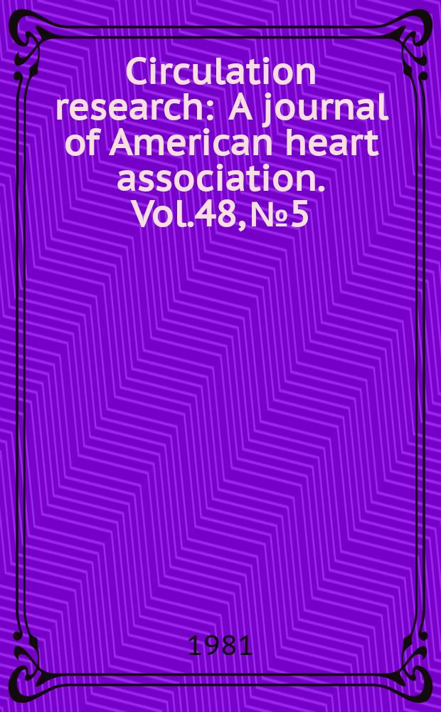 Circulation research : A journal of American heart association. Vol.48, №5
