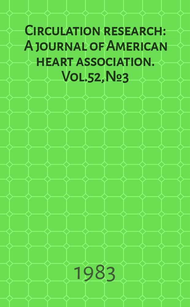 Circulation research : A journal of American heart association. Vol.52, №3