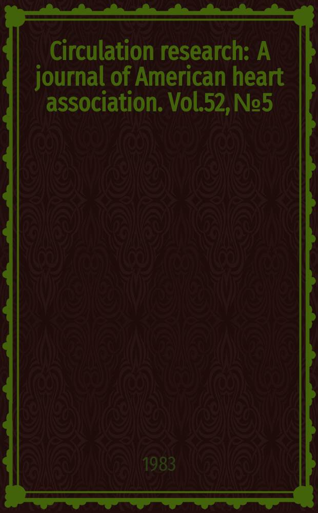 Circulation research : A journal of American heart association. Vol.52, №5