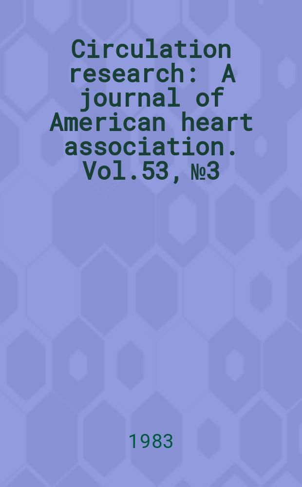 Circulation research : A journal of American heart association. Vol.53, №3