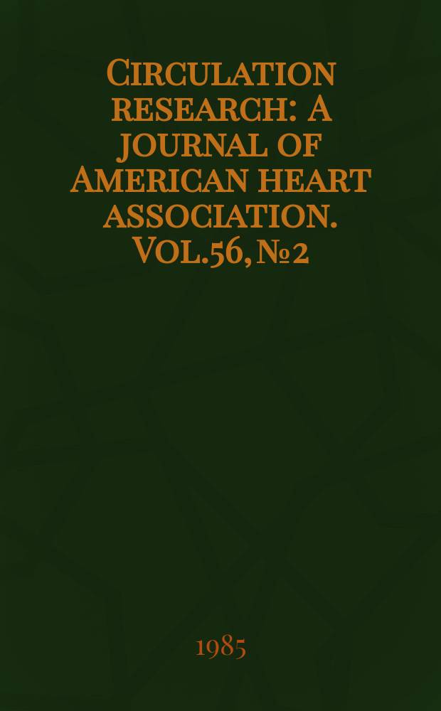 Circulation research : A journal of American heart association. Vol.56, №2