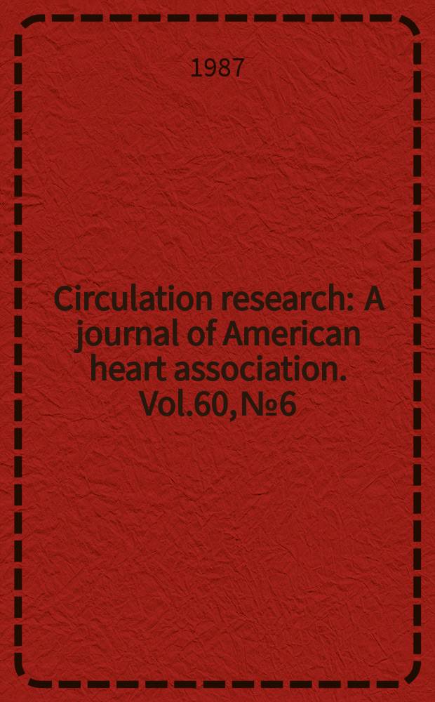 Circulation research : A journal of American heart association. Vol.60, №6