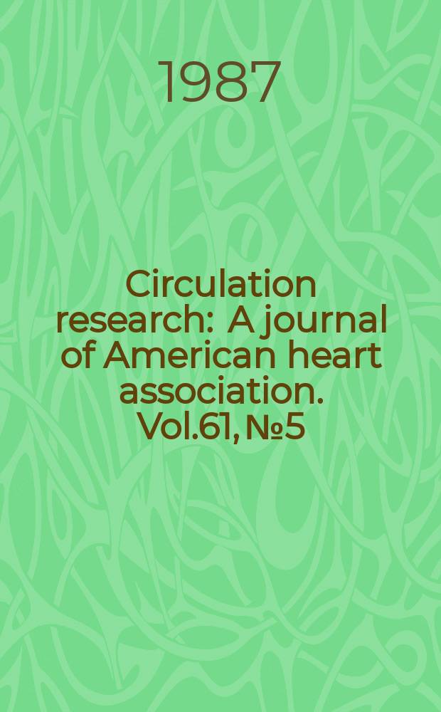 Circulation research : A journal of American heart association. Vol.61, №5