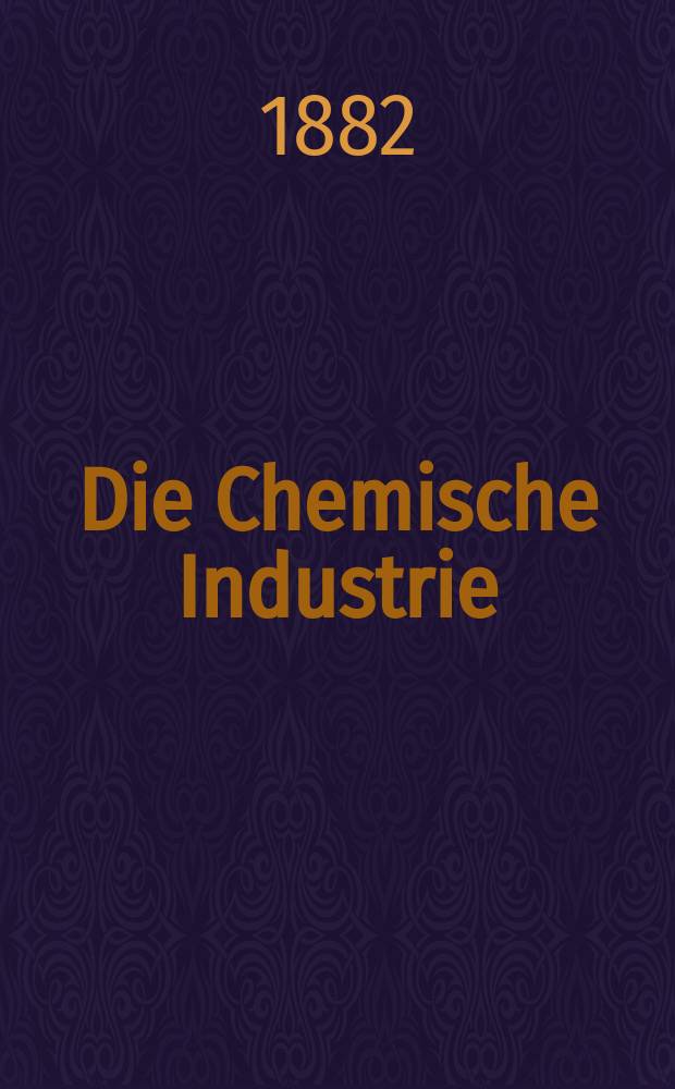 Die Chemische Industrie : Monatsschrift hrsg. von Verein zur Wahrung der Interessen der chemischen Industrie Deutschlands. Jg.5 1882, №11