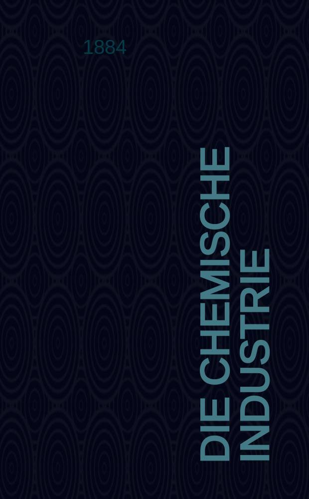 Die Chemische Industrie : Monatsschrift hrsg. von Verein zur Wahrung der Interessen der chemischen Industrie Deutschlands. Jg.7 1884, №12