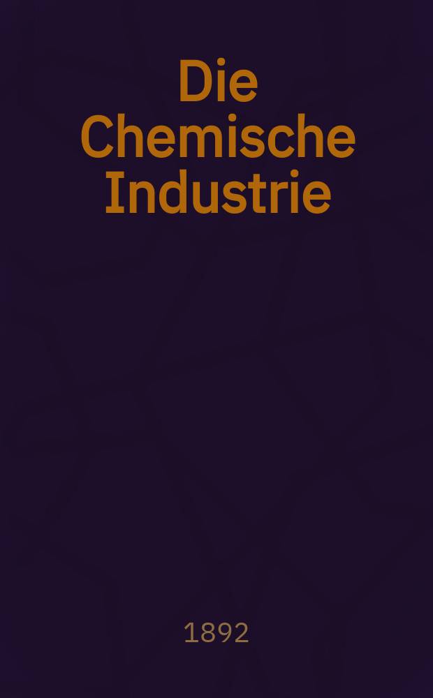 Die Chemische Industrie : Monatsschrift hrsg. von Verein zur Wahrung der Interessen der chemischen Industrie Deutschlands. Jg.15 1892, №11