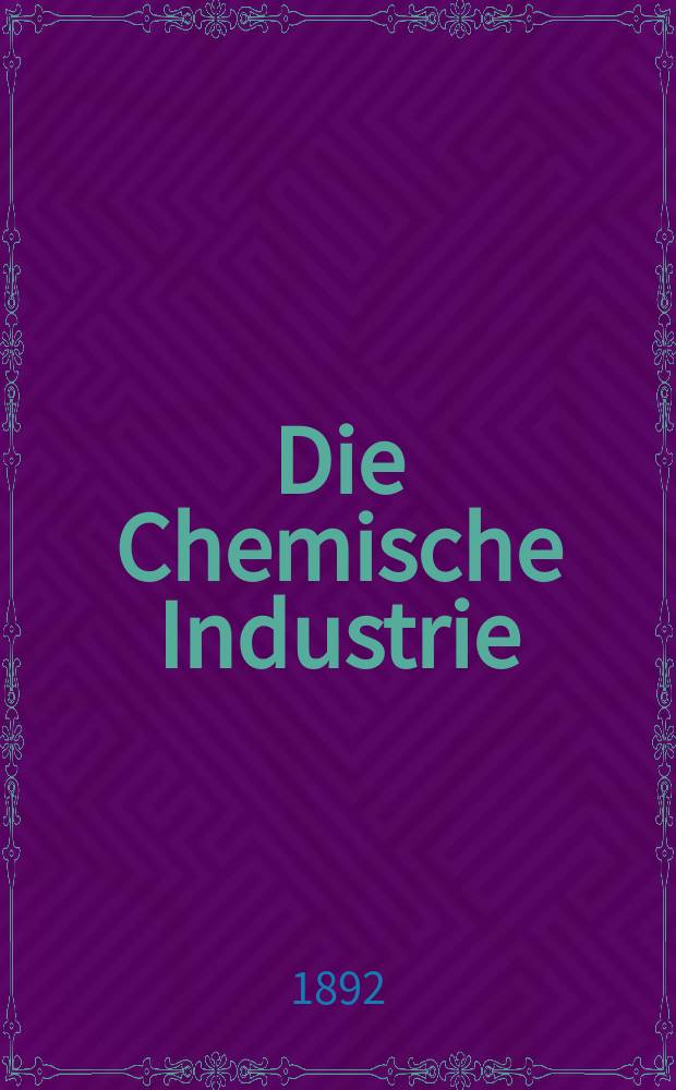 Die Chemische Industrie : Monatsschrift hrsg. von Verein zur Wahrung der Interessen der chemischen Industrie Deutschlands. Jg.15 1892, №12