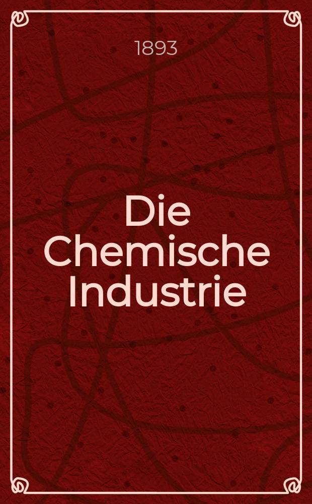 Die Chemische Industrie : Monatsschrift hrsg. von Verein zur Wahrung der Interessen der chemischen Industrie Deutschlands. Jg.16 1893, №6