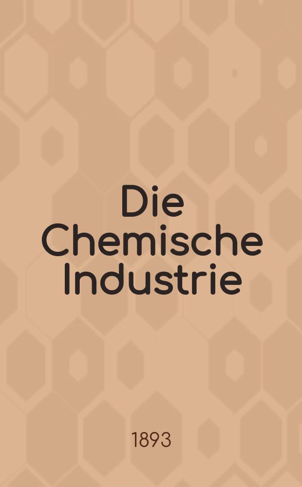 Die Chemische Industrie : Monatsschrift hrsg. von Verein zur Wahrung der Interessen der chemischen Industrie Deutschlands. Jg.16 1893, №15