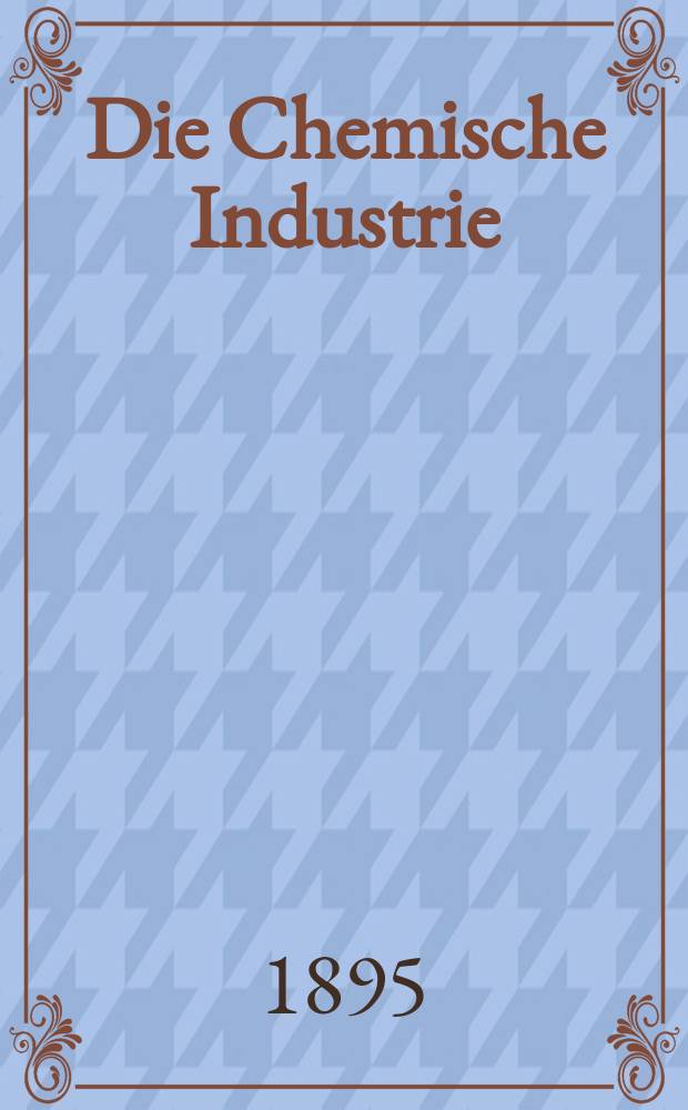 Die Chemische Industrie : Monatsschrift hrsg. von Verein zur Wahrung der Interessen der chemischen Industrie Deutschlands. Jg.18 1895, №20