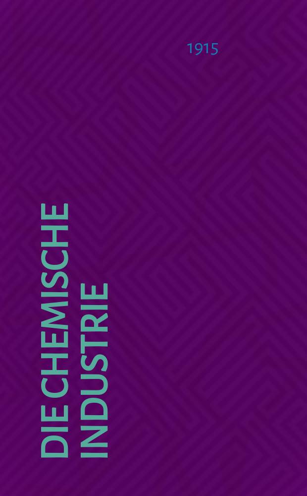 Die Chemische Industrie : Monatsschrift hrsg. von Verein zur Wahrung der Interessen der chemischen Industrie Deutschlands. Jg.38 1915, №10(778)