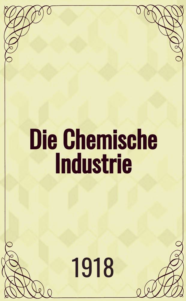 Die Chemische Industrie : Monatsschrift hrsg. von Verein zur Wahrung der Interessen der chemischen Industrie Deutschlands. Jg.41 1918, №16(856)