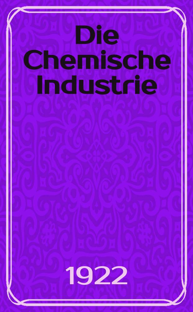 Die Chemische Industrie : Monatsschrift hrsg. von Verein zur Wahrung der Interessen der chemischen Industrie Deutschlands. Jg.45 1922, №41