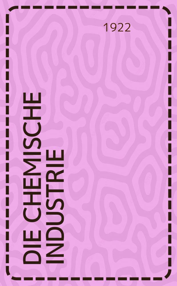 Die Chemische Industrie : Monatsschrift hrsg. von Verein zur Wahrung der Interessen der chemischen Industrie Deutschlands. Jg.45 1922, №43