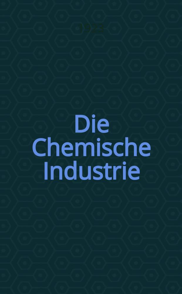 Die Chemische Industrie : Monatsschrift hrsg. von Verein zur Wahrung der Interessen der chemischen Industrie Deutschlands. Jg.46 1923, №34