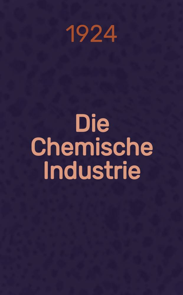 Die Chemische Industrie : Monatsschrift hrsg. von Verein zur Wahrung der Interessen der chemischen Industrie Deutschlands. Jg.47 1924, №1
