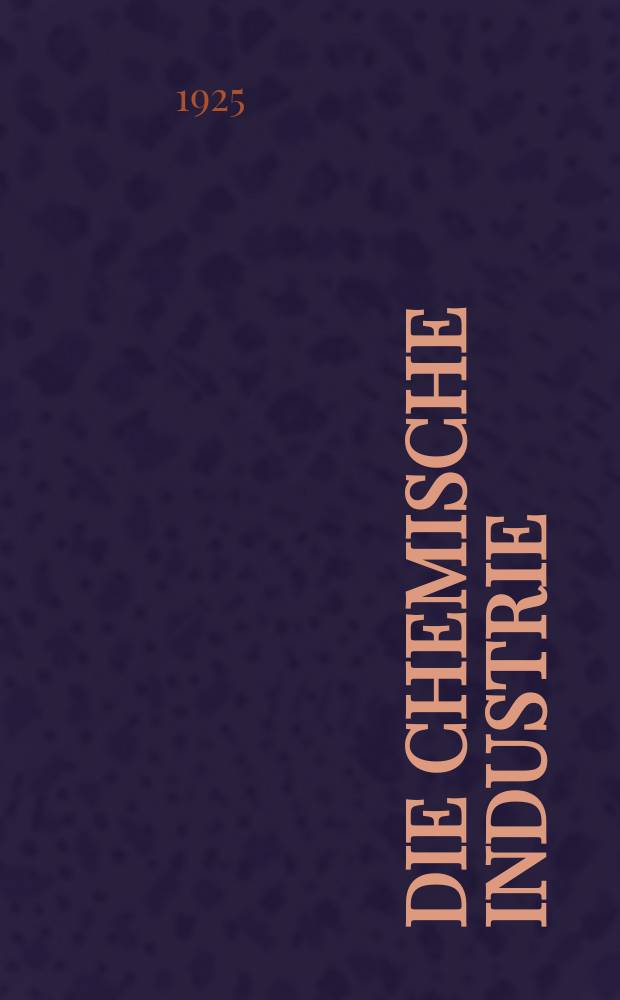 Die Chemische Industrie : Monatsschrift hrsg. von Verein zur Wahrung der Interessen der chemischen Industrie Deutschlands. Jg.48 1925, №50