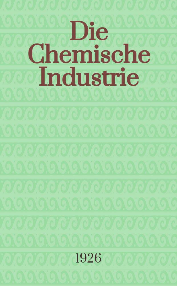 Die Chemische Industrie : Monatsschrift hrsg. von Verein zur Wahrung der Interessen der chemischen Industrie Deutschlands. Jg.49 1926, №13