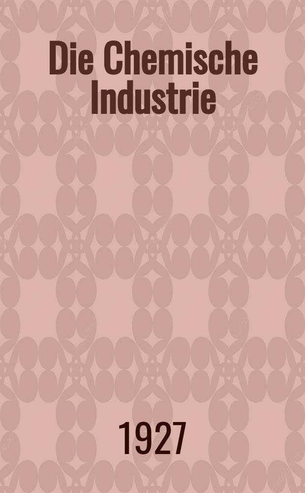 Die Chemische Industrie : Monatsschrift hrsg. von Verein zur Wahrung der Interessen der chemischen Industrie Deutschlands. Jg.50 1927, №13