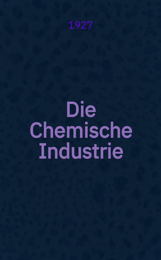 Die Chemische Industrie : Monatsschrift hrsg. von Verein zur Wahrung der Interessen der chemischen Industrie Deutschlands. Jg.50 1927, №42