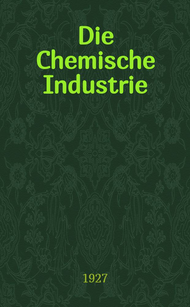 Die Chemische Industrie : Monatsschrift hrsg. von Verein zur Wahrung der Interessen der chemischen Industrie Deutschlands. Jg.50 1927, №45