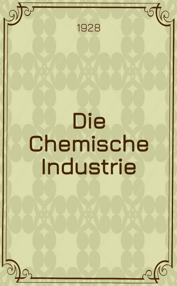 Die Chemische Industrie : Monatsschrift hrsg. von Verein zur Wahrung der Interessen der chemischen Industrie Deutschlands. Jg.51 1928, №51/52