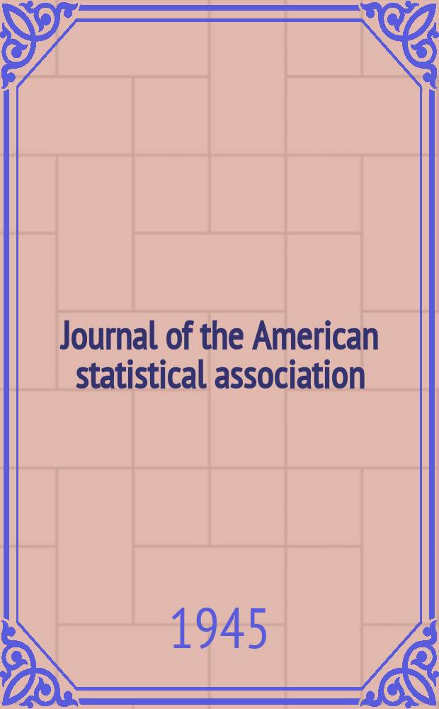 Journal of the American statistical association : Formerly the quarterly publication of the American statistical association. Vol.40, №230
