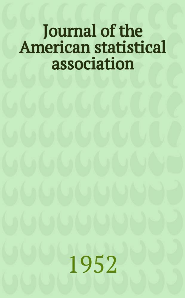 Journal of the American statistical association : Formerly the quarterly publication of the American statistical association. Vol.47, №257