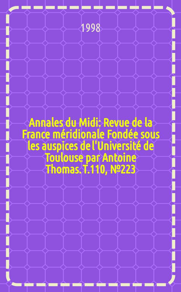 Annales du Midi : Revue de la France méridionale Fondée sous les auspices de l'Université de Toulouse par Antoine Thomas. T.110, №223